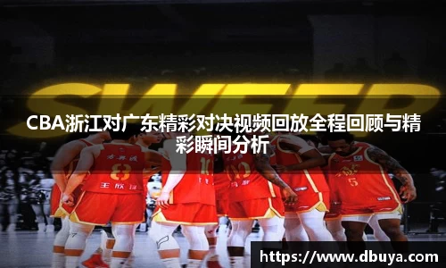 CBA浙江对广东精彩对决视频回放全程回顾与精彩瞬间分析