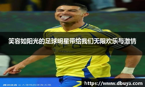 笑容如阳光的足球明星带给我们无限欢乐与激情